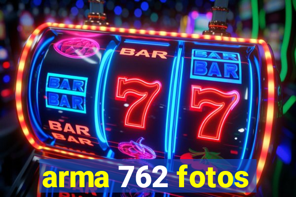 arma 762 fotos